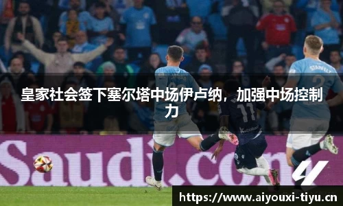 皇家社会签下塞尔塔中场伊卢纳，加强中场控制力