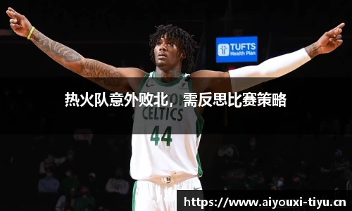 热火队意外败北，需反思比赛策略