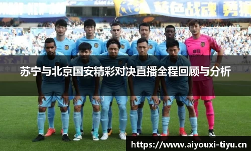 苏宁与北京国安精彩对决直播全程回顾与分析